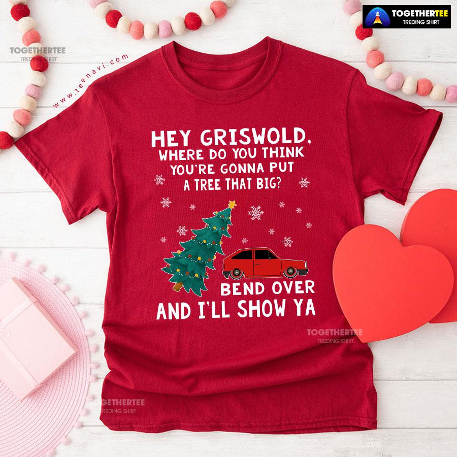 Hey Griswold Where Do You Think You’re Gonna Put A Tree That Big T-Shirt - Image 8