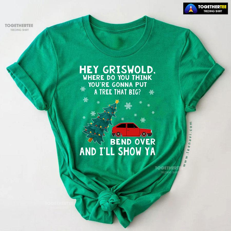 Hey Griswold Where Do You Think You’re Gonna Put A Tree That Big T-Shirt - Image 9