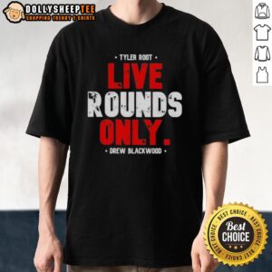 Awesome Tyler Root Live Rounds Only Drew Blackwood T-Shirt