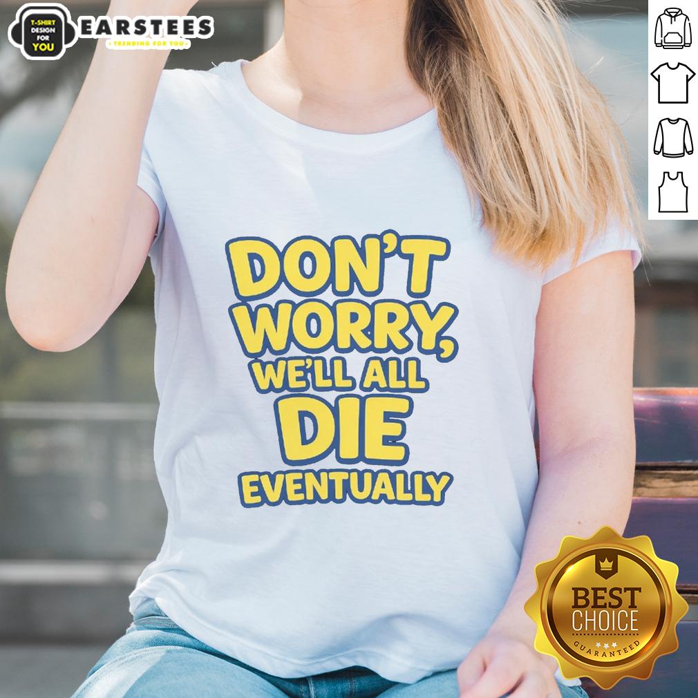 Funny Don't Worry We Will All Die Eventually T-Shirt - Image 3