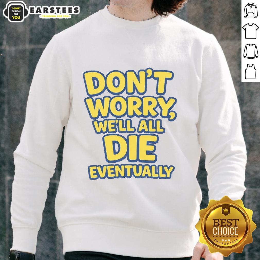 Funny Don't Worry We Will All Die Eventually T-Shirt - Image 5