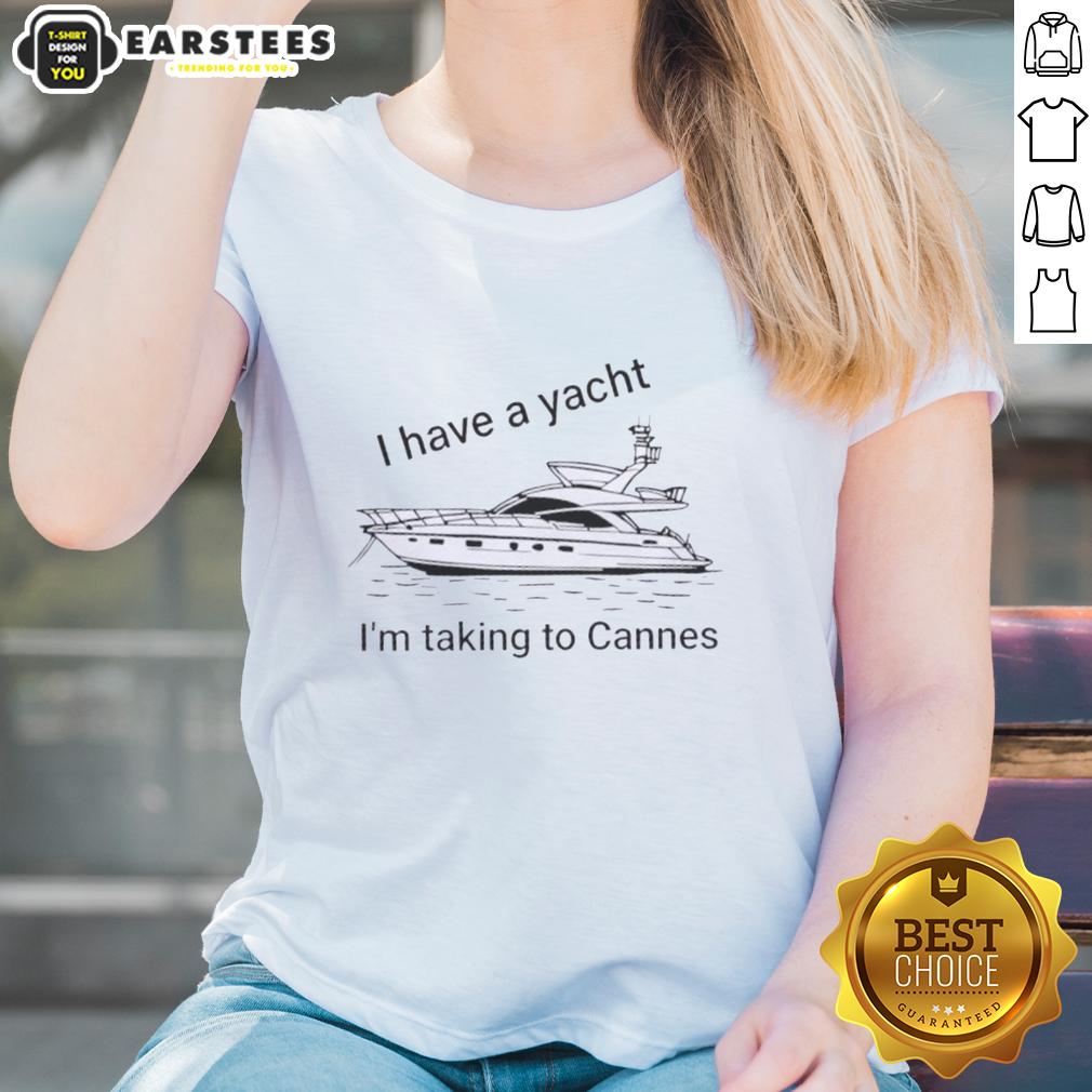 Funny I Have A Yacht I'm Taking To Cannes T-Shirt - Image 3