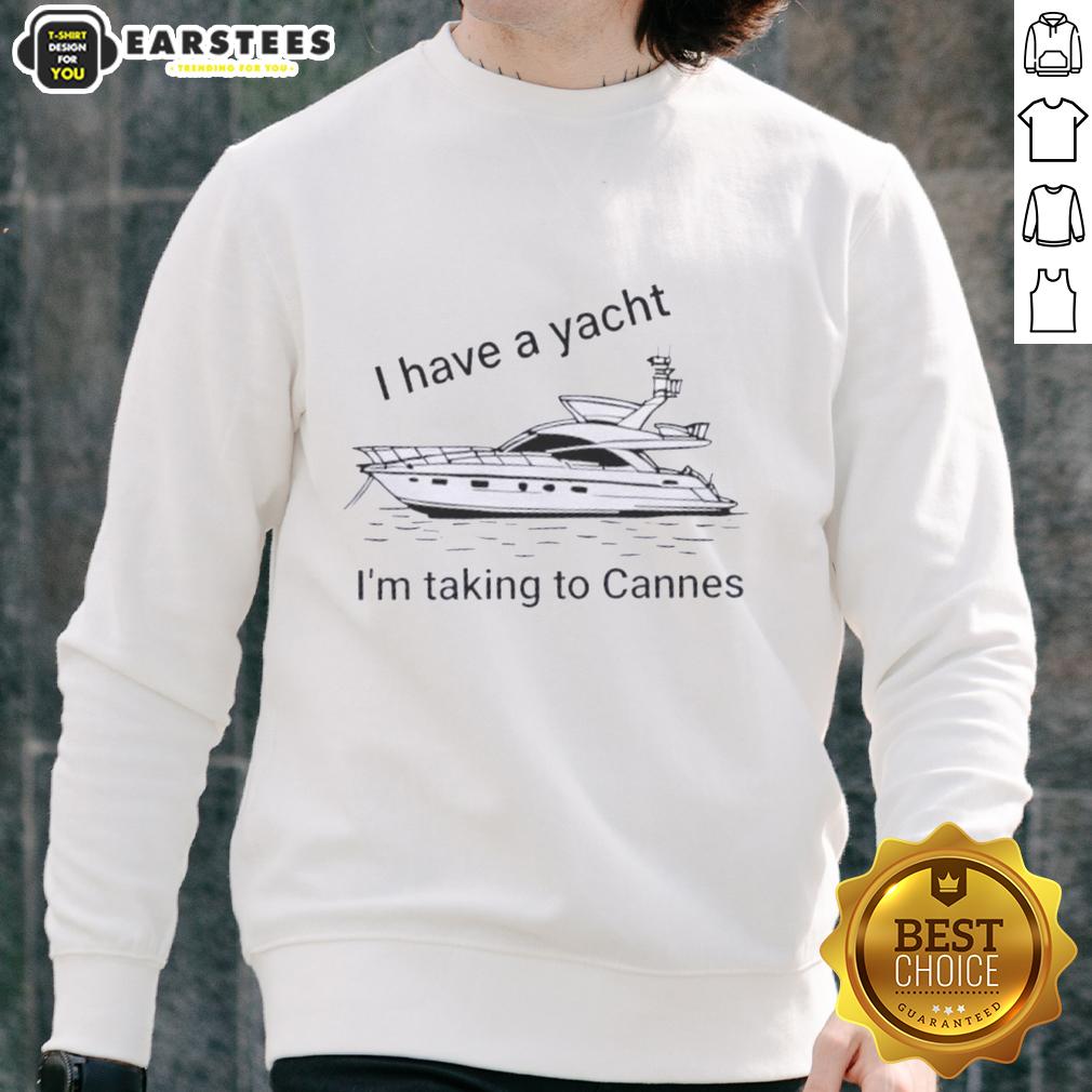 Funny I Have A Yacht I'm Taking To Cannes T-Shirt - Image 5