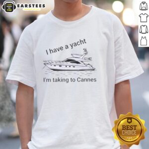 Funny I Have A Yacht I'm Taking To Cannes T-Shirt