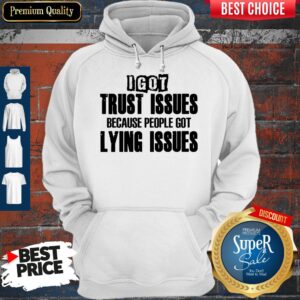 Alternative view of Nice I Got Trust Issues Because People Got Lying Issues Shirt