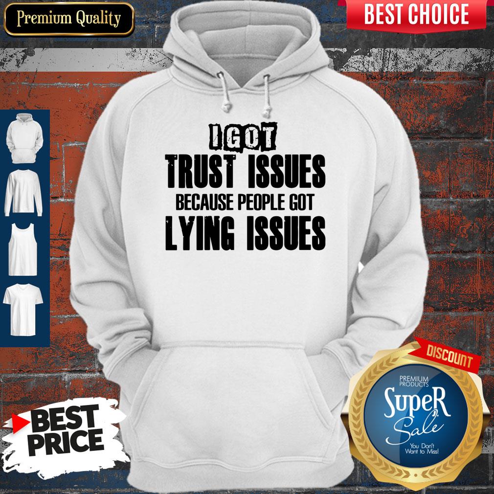 Nice I Got Trust Issues Because People Got Lying Issues Shirt - Image 2
