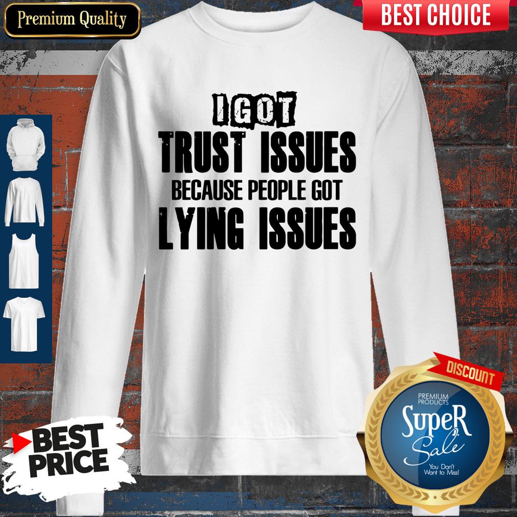Nice I Got Trust Issues Because People Got Lying Issues Shirt - Image 5
