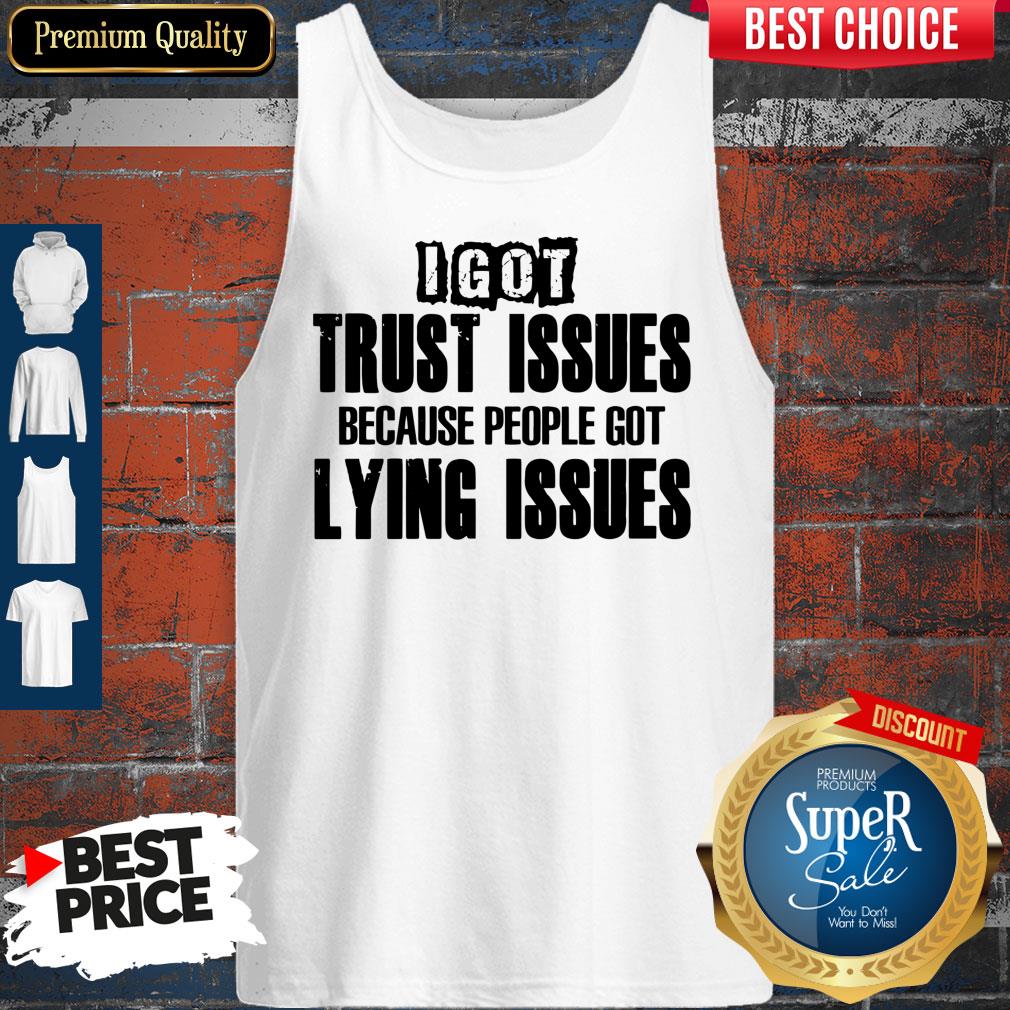 Nice I Got Trust Issues Because People Got Lying Issues Shirt - Image 4