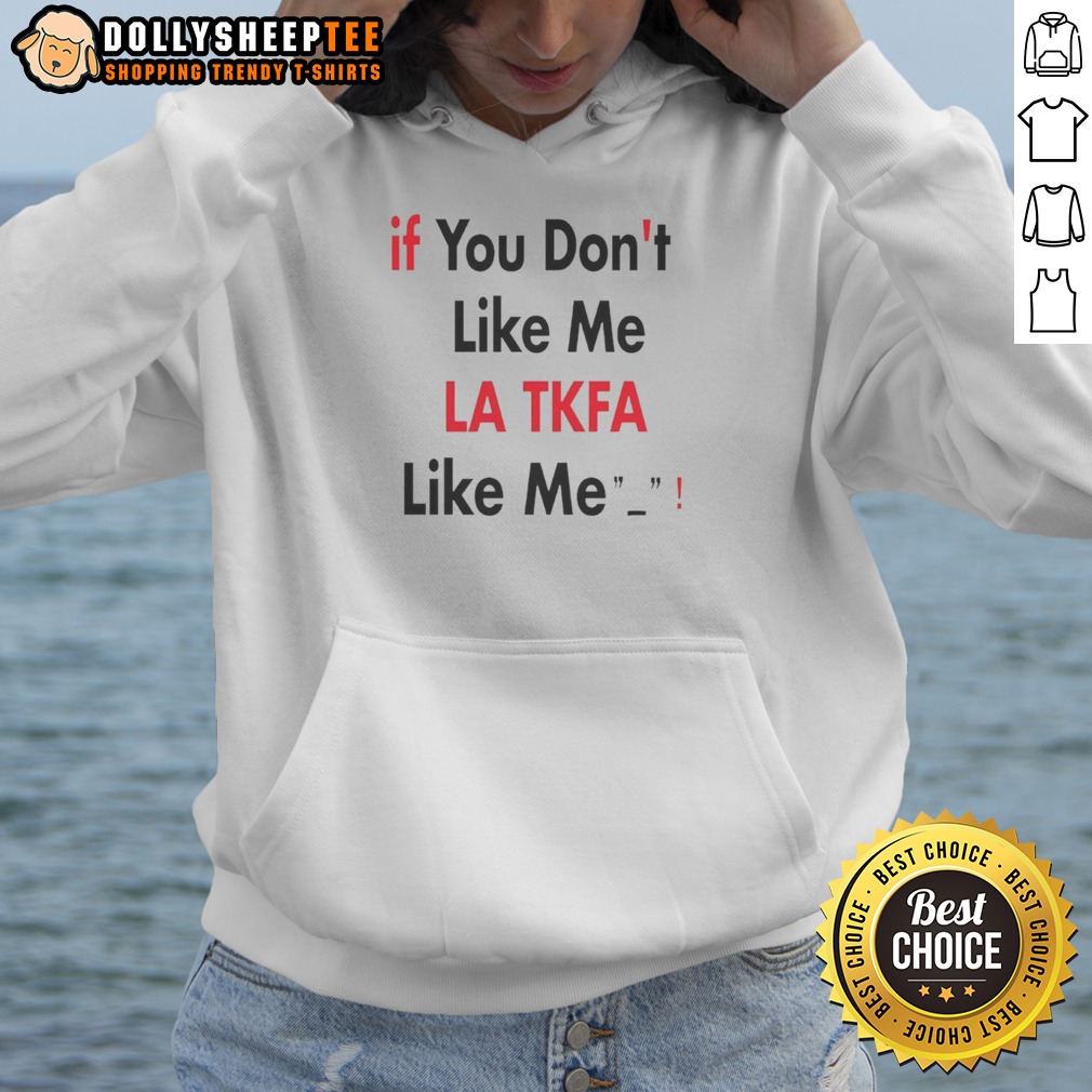 Premium If You Don't Like Me LA TKFA Like Me Shirt - Image 2