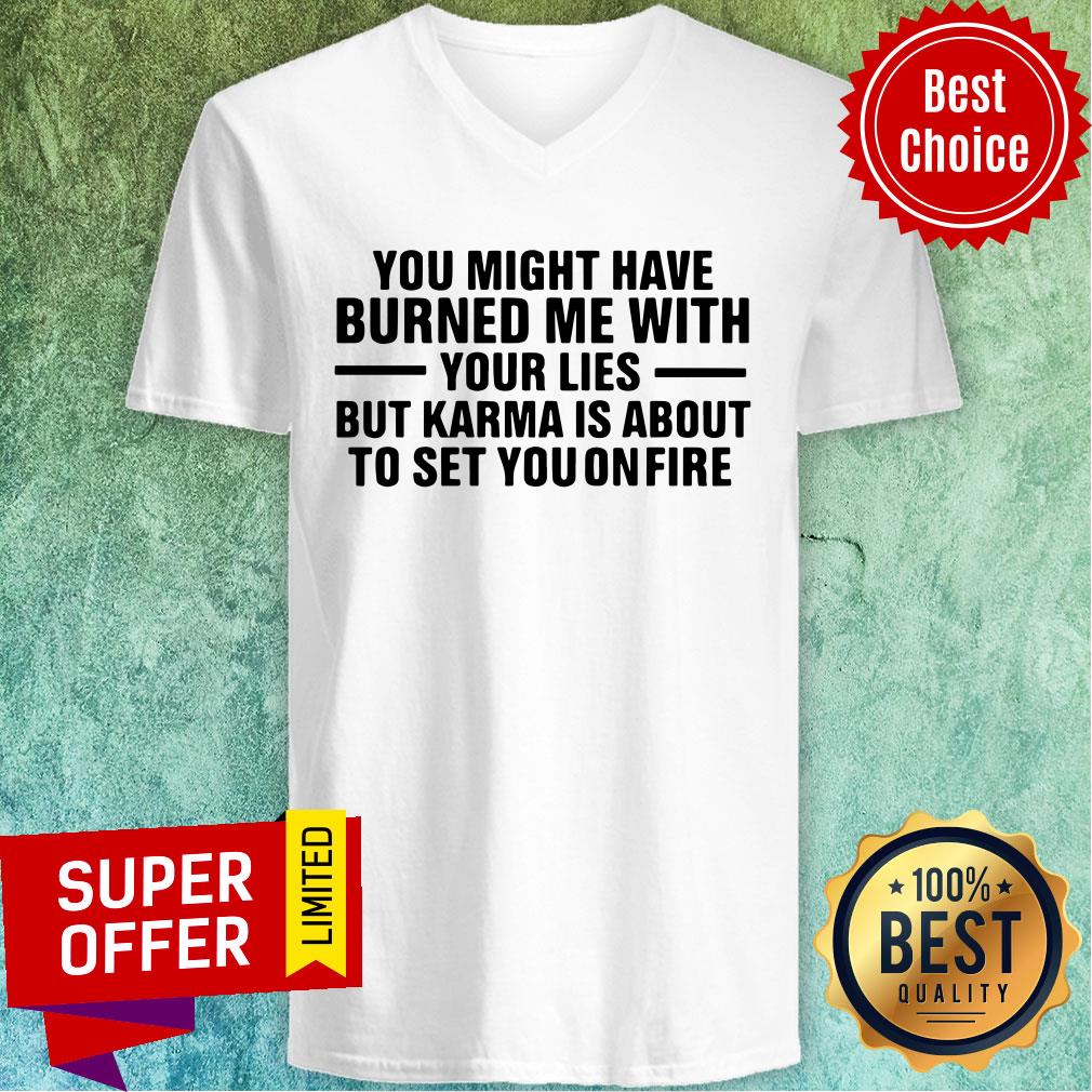 You Might Have Burned Me With Your Lies But Karma Is About To Set You On Fire Shirt - Image 3