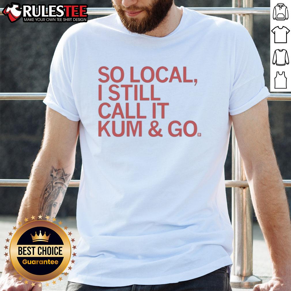 Good So Local I Still Call It Kum And Go T-Shirt
