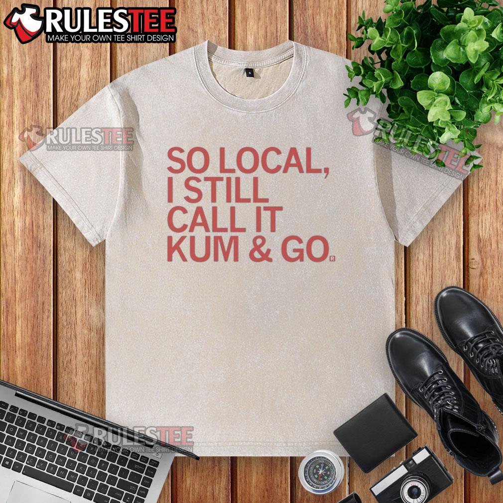 Good So Local I Still Call It Kum And Go T-Shirt - Image 6