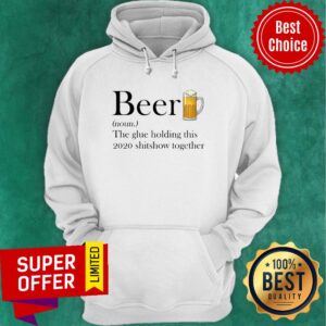 Alternative view of Premium Beer The Glue Holding This 2020 Shitshow Together Shirt