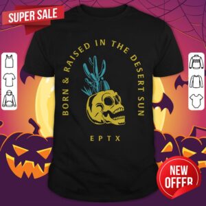 Skull Born And Raised El Paso Strong Shirt