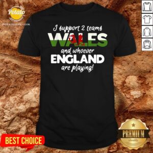 Nice Wales Rugby Supporters Welsh Fan Quote I Support Two Teams Shirt