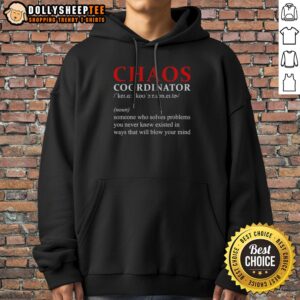 Alternative view of Official Chaos Coordinator Definition Someone WHO Solves Problems You Never Knew Existed Shirt