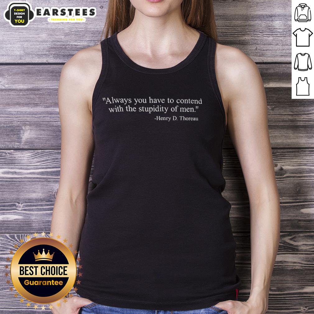Hot Henry D. Thoreau Always You Have To Contend With The Stupidity Of Men T-Shirt - Image 4