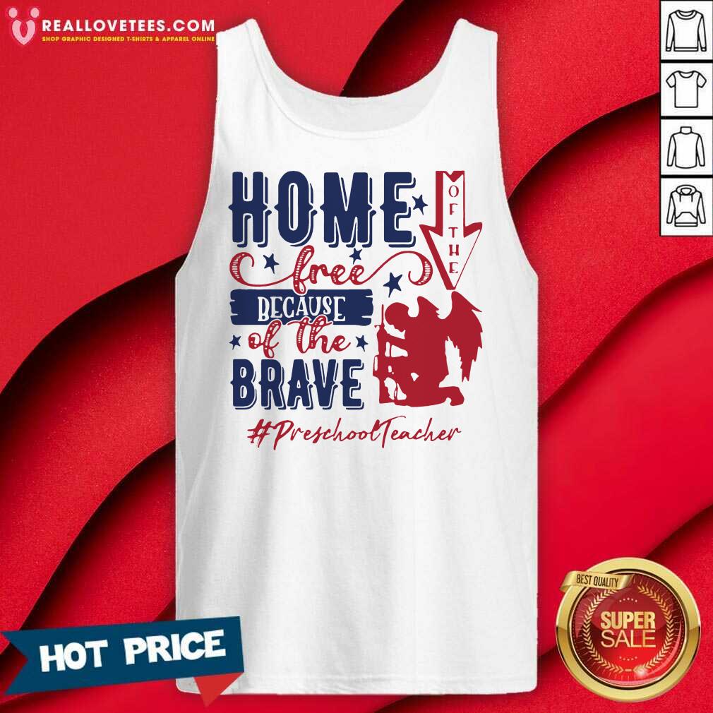 Preschool Teacher Home Of The Free Because Of The Brave 4th Of July Shirt - Image 3