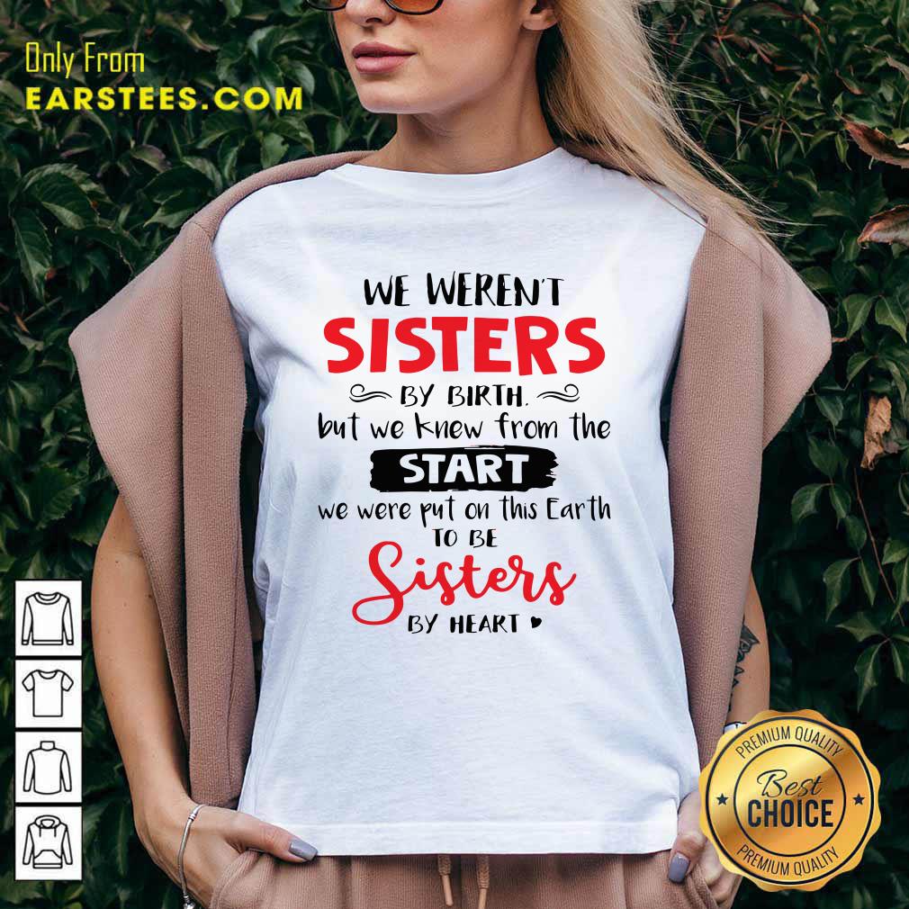 Original We Weren’t Sisters By Birth But We Knew From The Start We Were Put On This Earth Shirt - Image 3