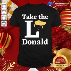 Funny Take The L Donald Anti Trump Sore Loser Us Election 2020 Shirt