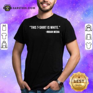 Good This T-Shirt Is White Indian Media Shirt