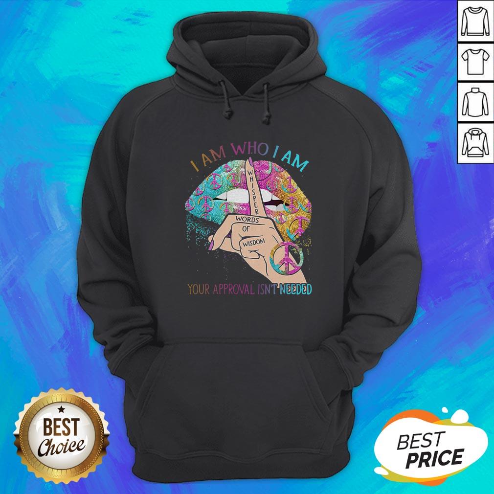 Hippie Lips I Am Who I Am Whisper Words Of Wisdom Your Approval Isn’t Needed Shirt - Image 3