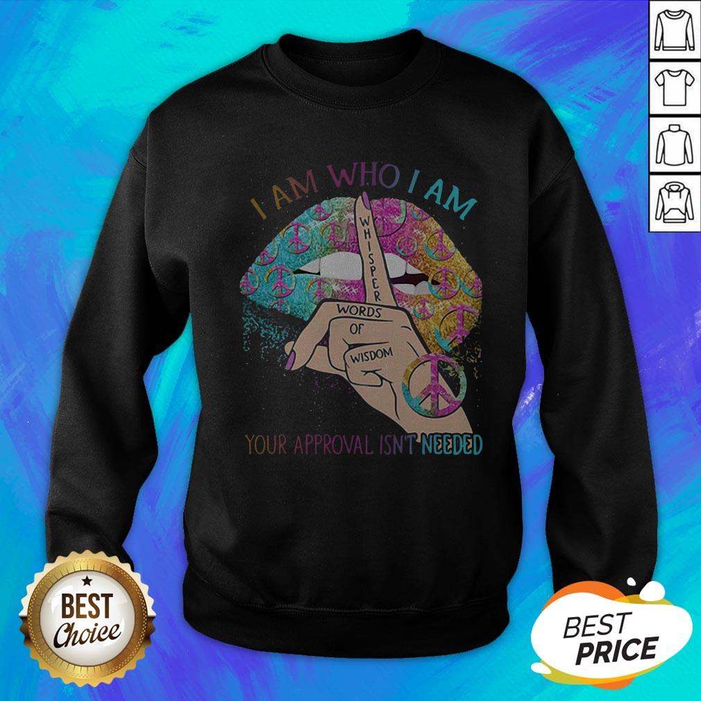 Hippie Lips I Am Who I Am Whisper Words Of Wisdom Your Approval Isn’t Needed Shirt - Image 2