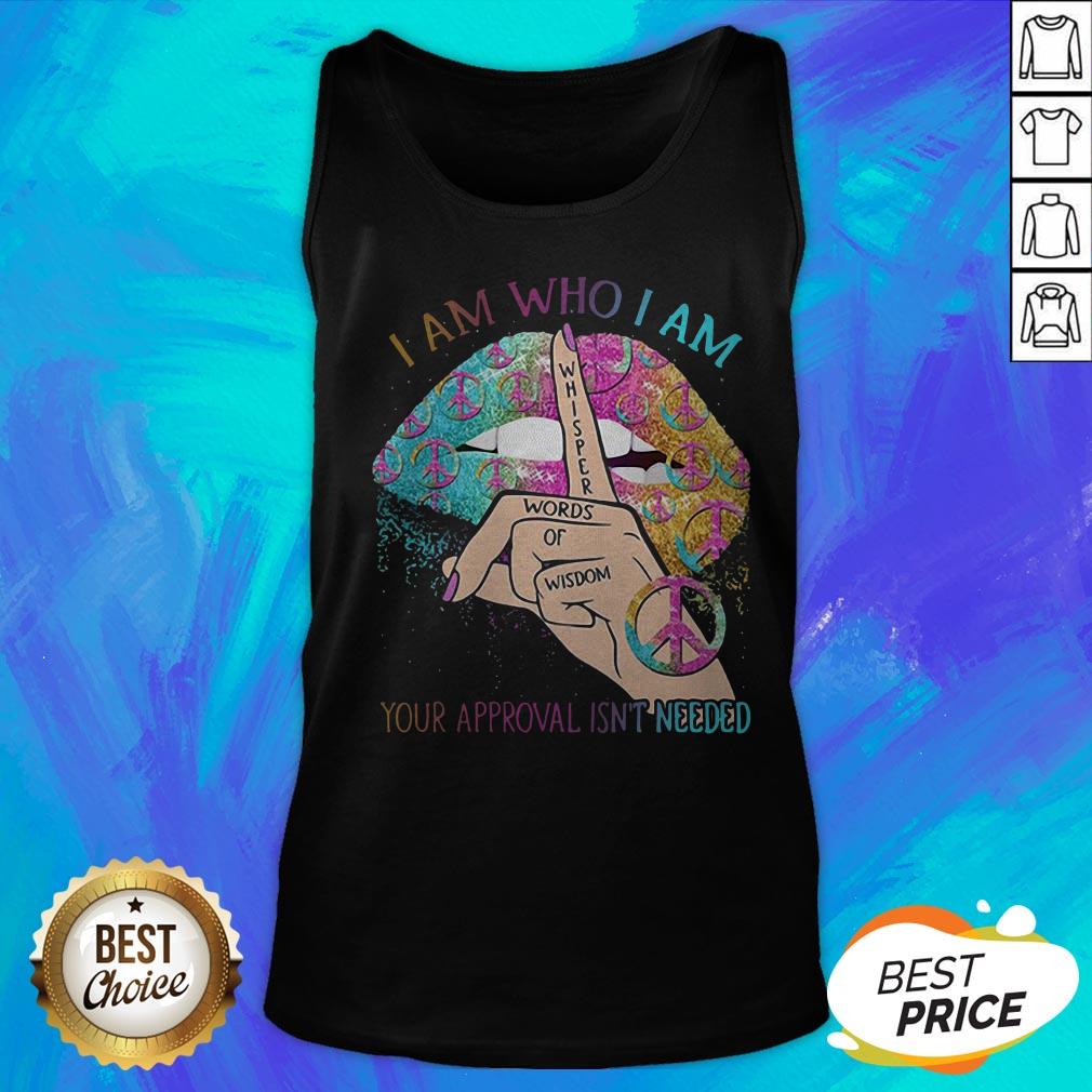 Hippie Lips I Am Who I Am Whisper Words Of Wisdom Your Approval Isn’t Needed Shirt - Image 5