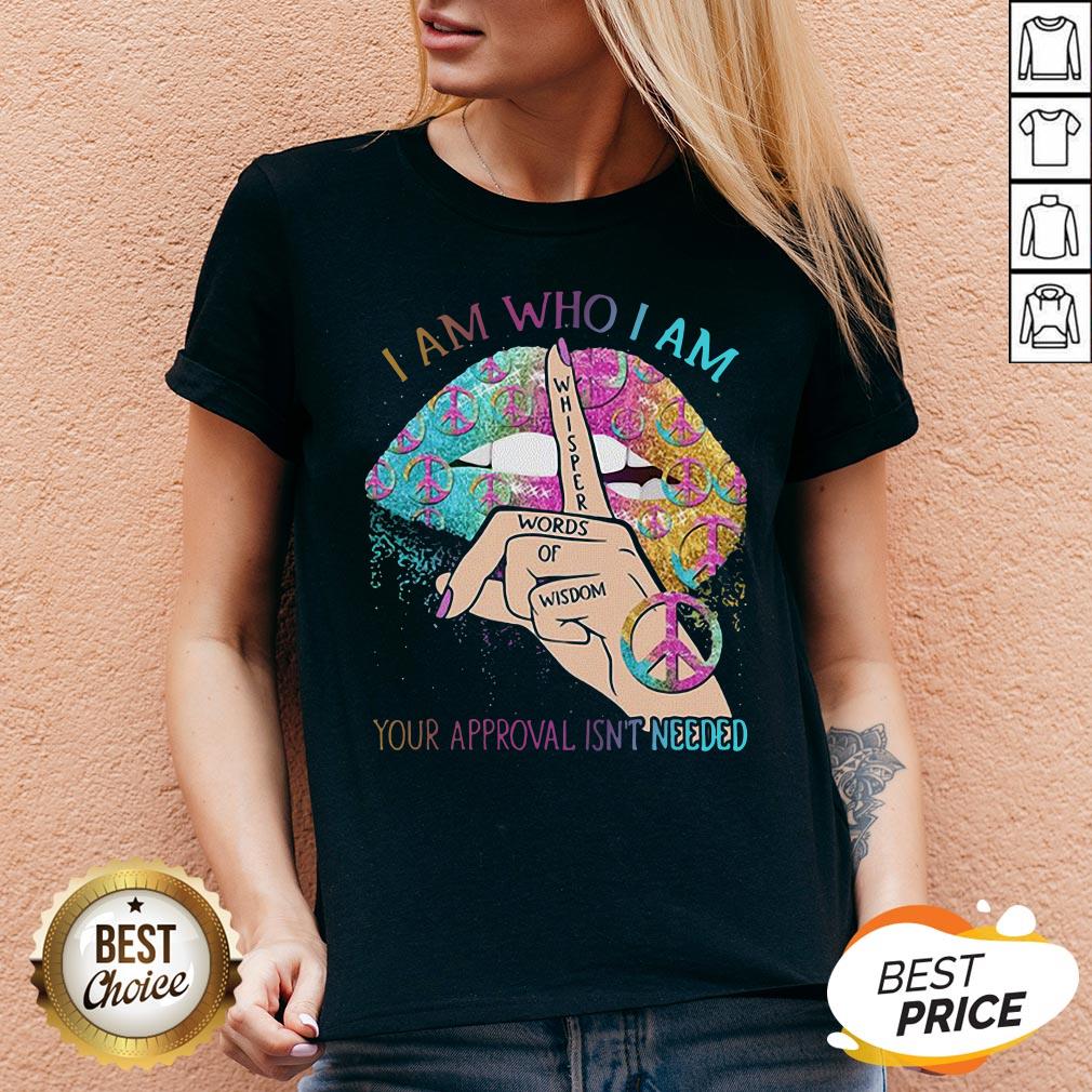 Hippie Lips I Am Who I Am Whisper Words Of Wisdom Your Approval Isn’t Needed Shirt - Image 4