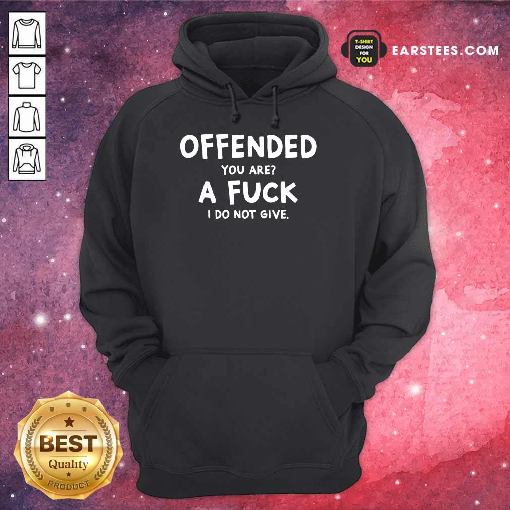 Top Offended You Are A Fuck I Do Not Give Shirt - Image 4