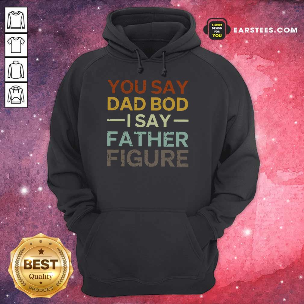 Top You Say Dad Bod I Say Father Figure Shirt - Image 4
