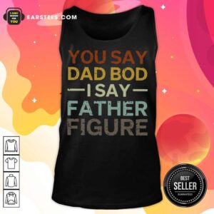 Alternative view of Top You Say Dad Bod I Say Father Figure Shirt