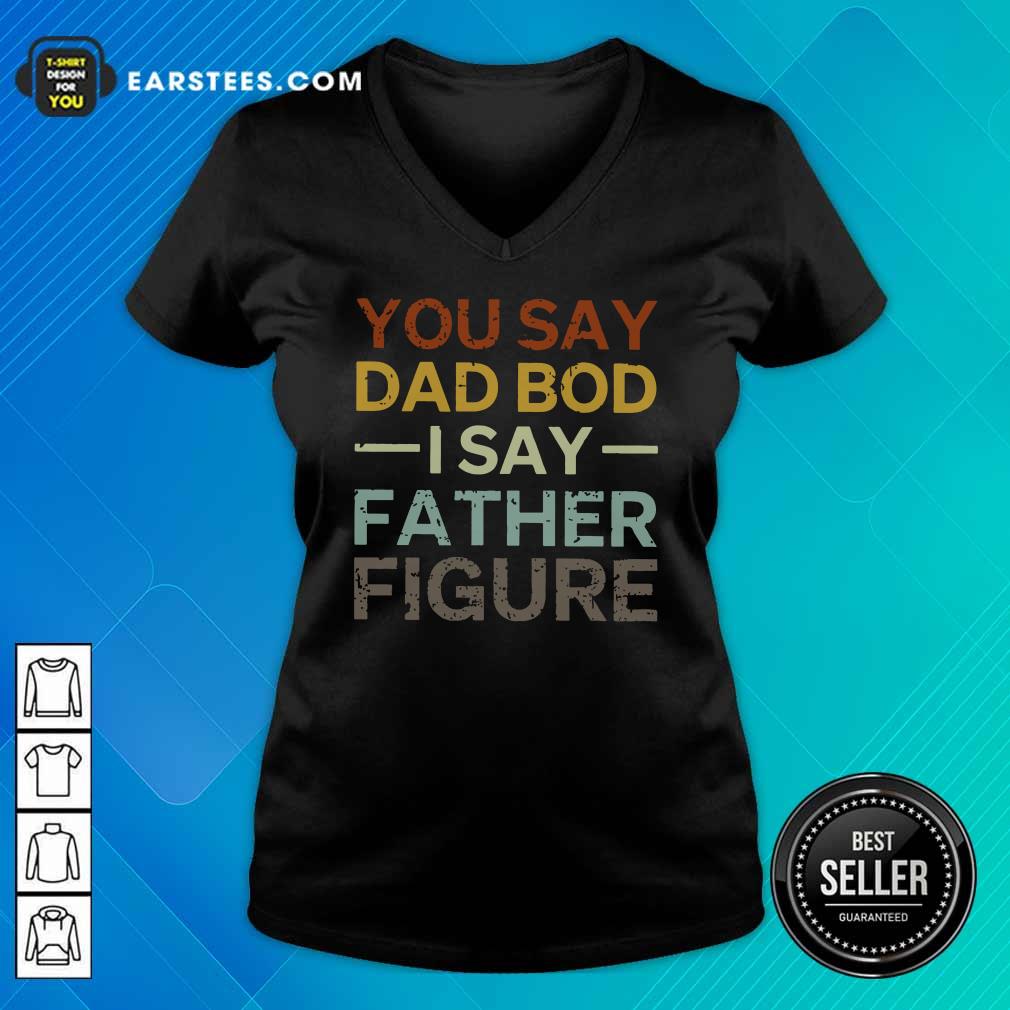 Top You Say Dad Bod I Say Father Figure Shirt - Image 5