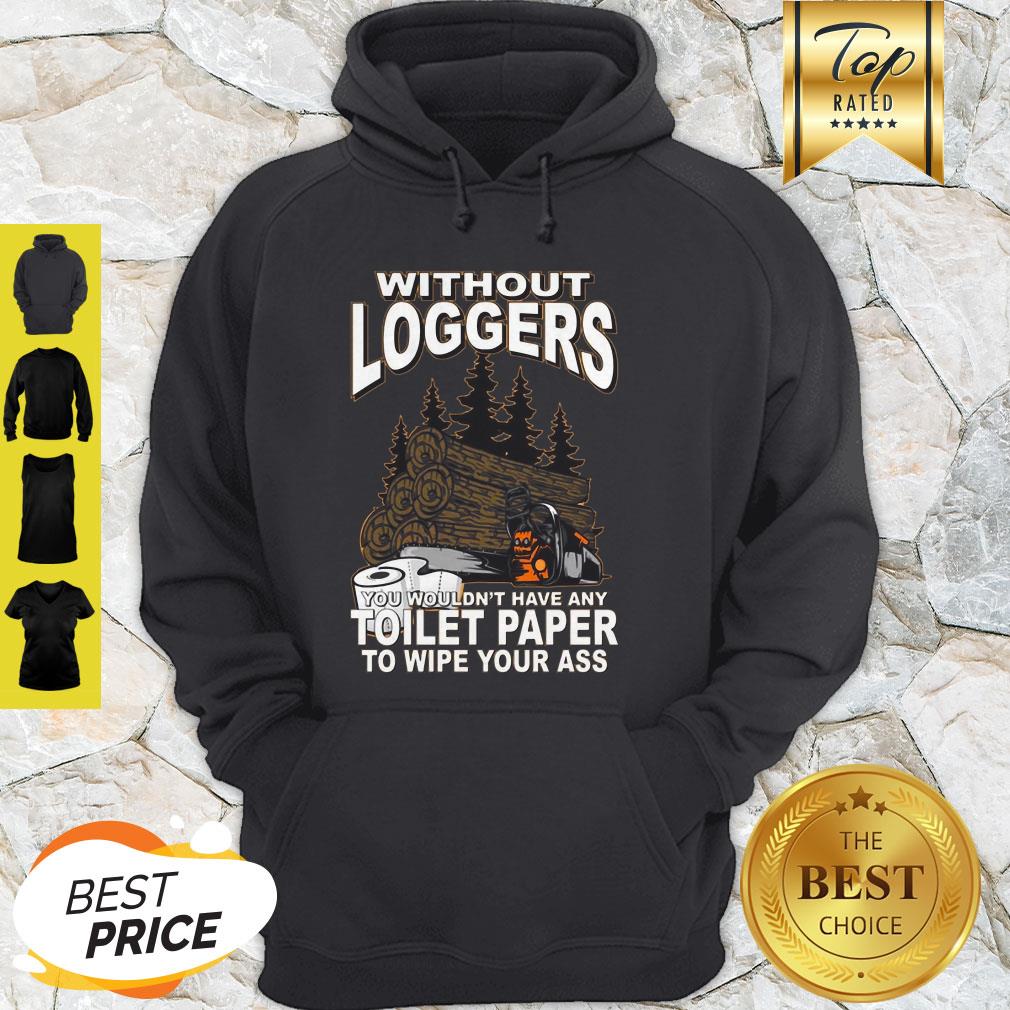 Without Loggers You Wouldn’t Have Any Toilet Paper To Wipe Your Ass Shirt - Image 5