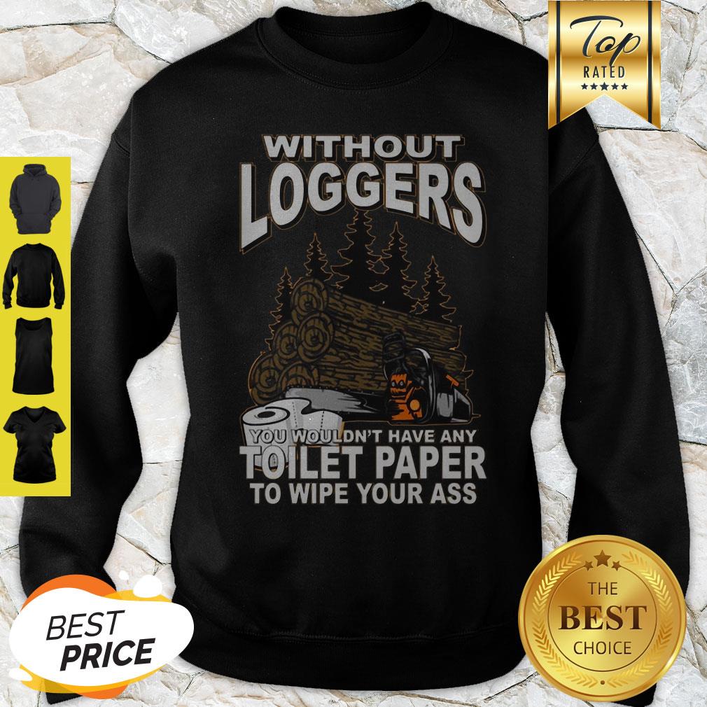 Without Loggers You Wouldn’t Have Any Toilet Paper To Wipe Your Ass Shirt - Image 4