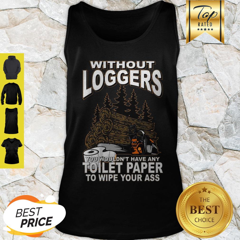 Without Loggers You Wouldn’t Have Any Toilet Paper To Wipe Your Ass Shirt - Image 3