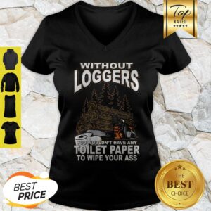 Alternative view of Without Loggers You Wouldn’t Have Any Toilet Paper To Wipe Your Ass Shirt