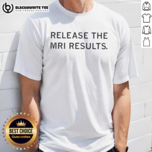 Funny Release The Mri Results Shirt