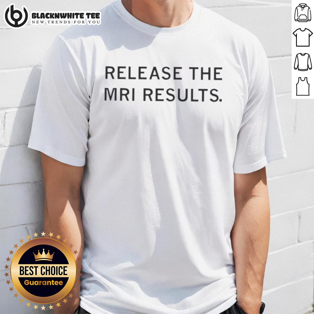 Funny Release The Mri Results Shirt