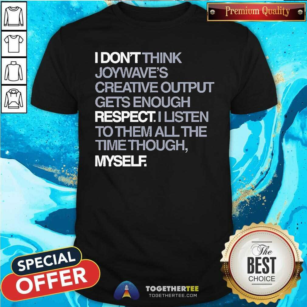 Nice Joywave's Creative Output Don't Gets Enough Respect T-Shirt