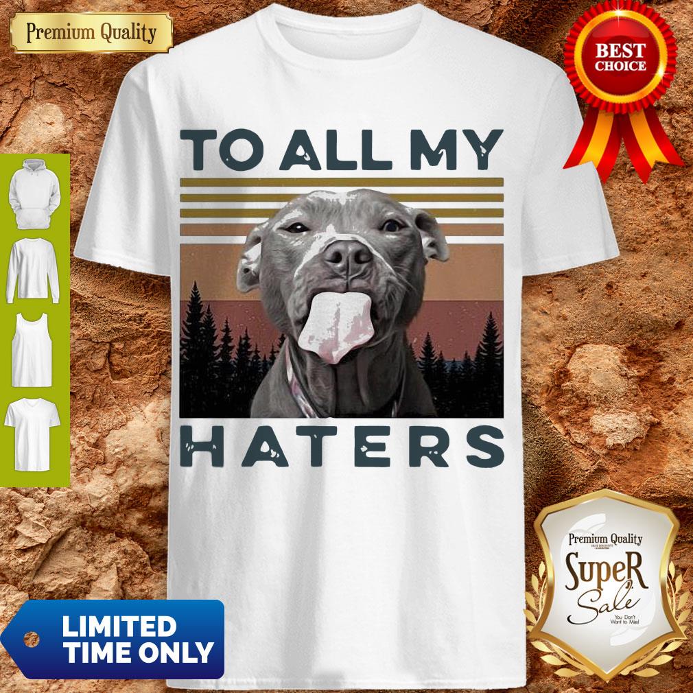 Cute Pit Bull To All My Haters Vintage Shirt