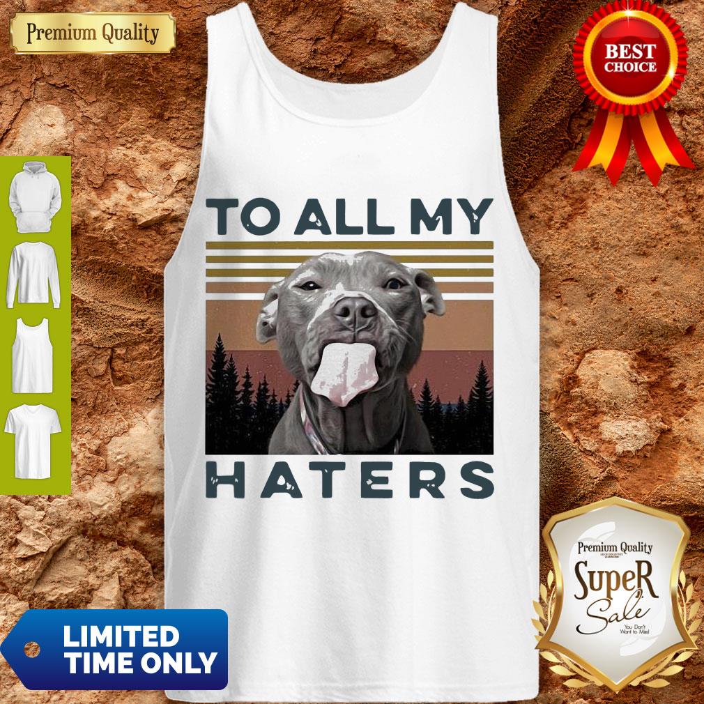 Cute Pit Bull To All My Haters Vintage Shirt - Image 4