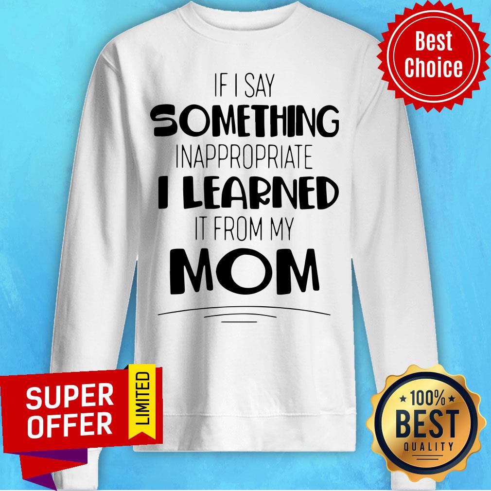 If I Say Something Inappropriate I Learned It From My Mom Shirt - Image 2