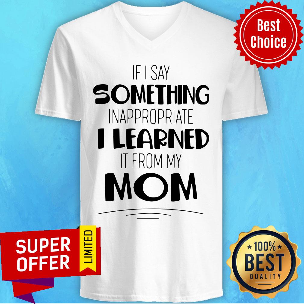 If I Say Something Inappropriate I Learned It From My Mom Shirt - Image 4