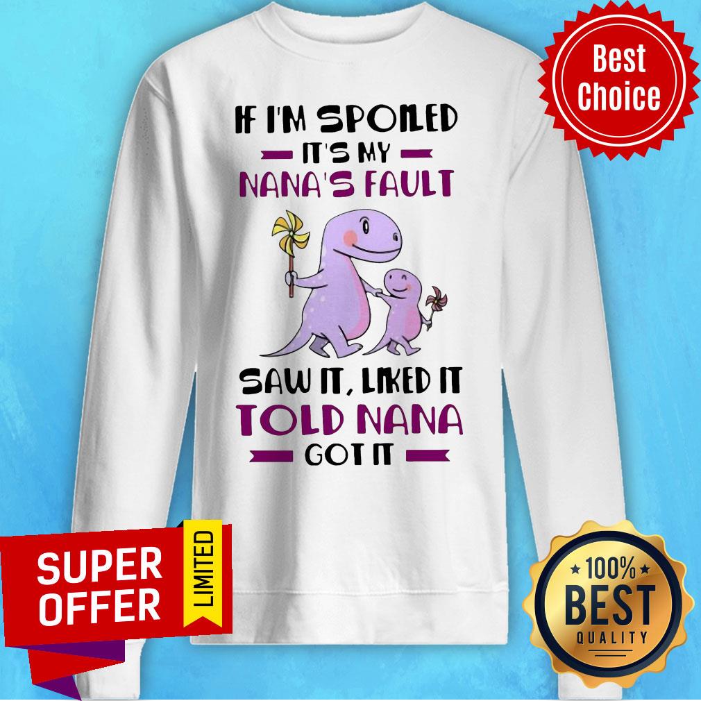 If I’m Spoiled It’s My Nana’s Fault Saw It Liked It Told Nana Got It shirt - Image 5