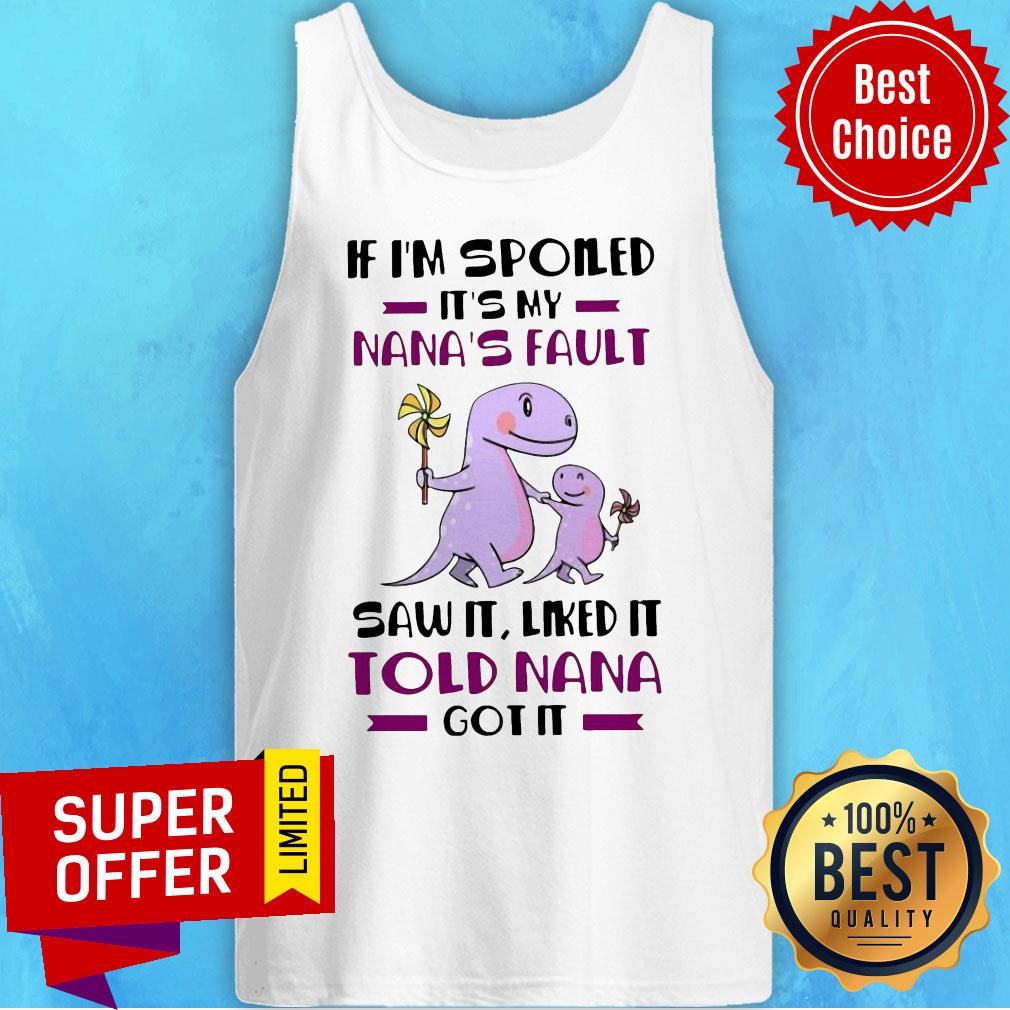 If I’m Spoiled It’s My Nana’s Fault Saw It Liked It Told Nana Got It shirt - Image 4