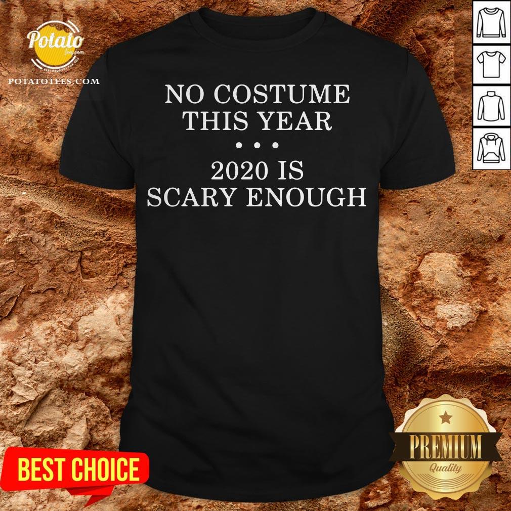 No Costume This Year 2020 Is Scary Enough Shirt