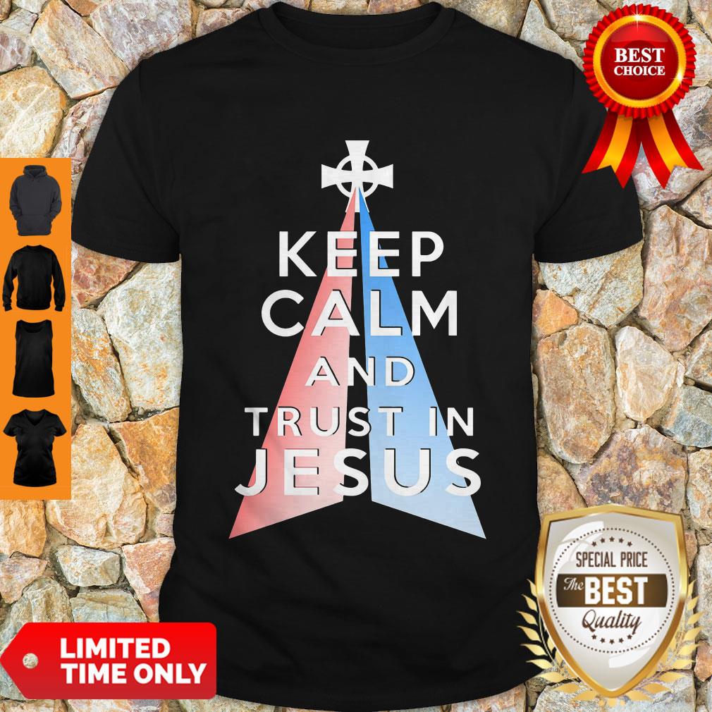 Nice Keep Calm And Trust In Jesus Christ Shirt