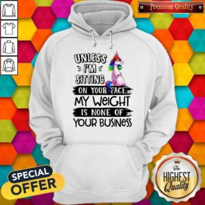 Alternative view of Nice Unicorn Unless I’m Sitting On Your Face My Weight Is None Of Your Business Shirt