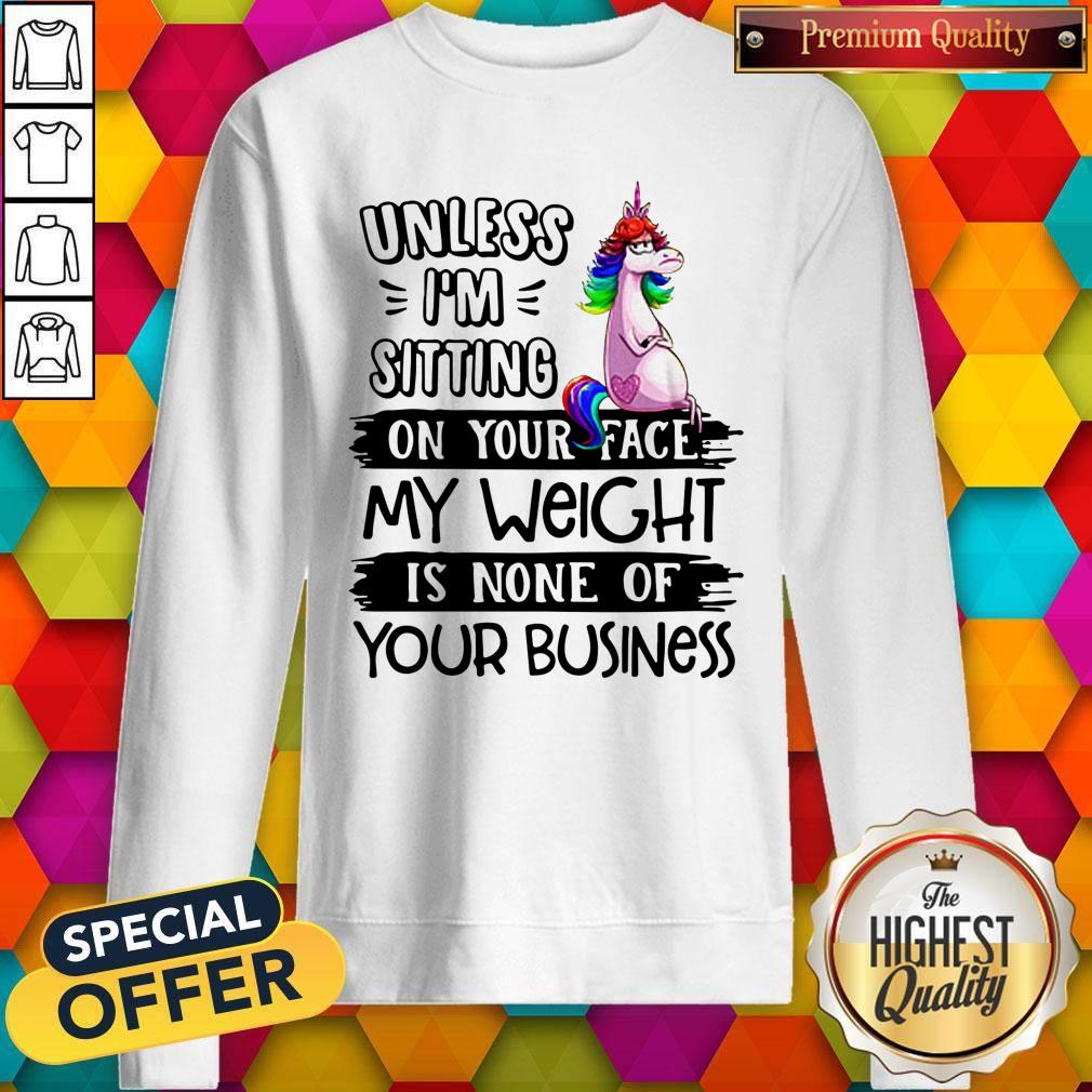 Nice Unicorn Unless I’m Sitting On Your Face My Weight Is None Of Your Business Shirt - Image 5